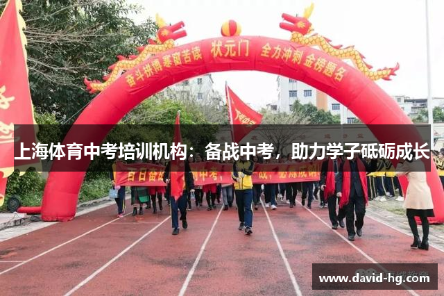上海体育中考培训机构：备战中考，助力学子砥砺成长